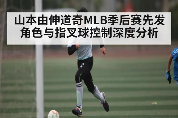 山本由伸道奇MLB季后赛先发角色与指叉球控制深度分析 - kaiyun