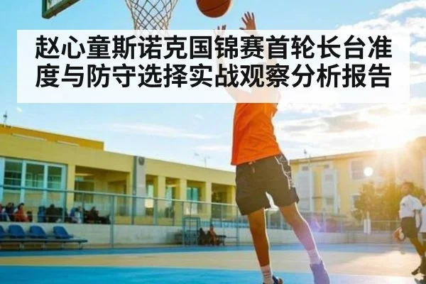 赵心童斯诺克国锦赛首轮长台准度与防守选择实战观察分析报告 - kaiyun